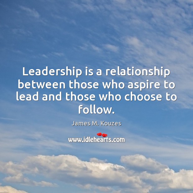 Leadership is a relationship between those who aspire to lead and those Leadership Quotes Image