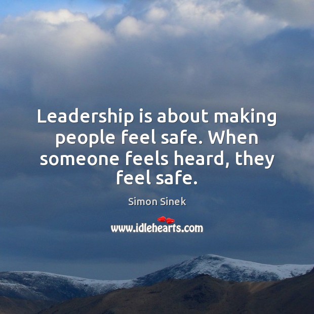 Leadership is about making people feel safe. When someone feels heard, they feel safe. Simon Sinek Picture Quote