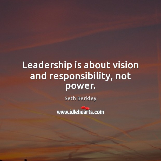 Leadership is about vision and responsibility, not power. Seth Berkley Picture Quote