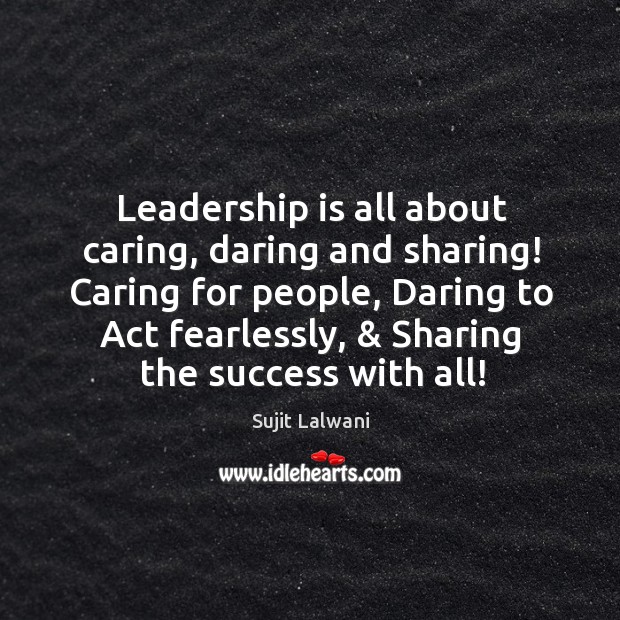Leadership is all about caring, daring and sharing! Caring for people, Daring Leadership Quotes Image