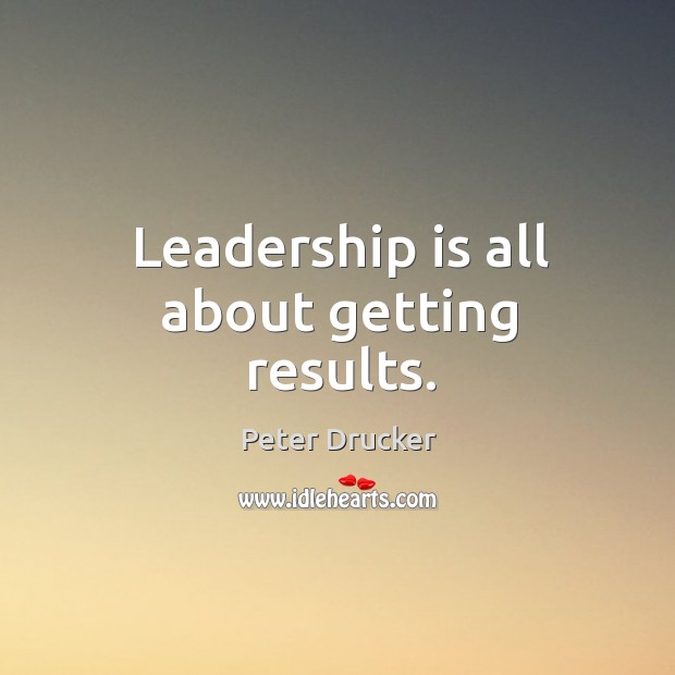 Leadership is all about getting results. Leadership Quotes Image