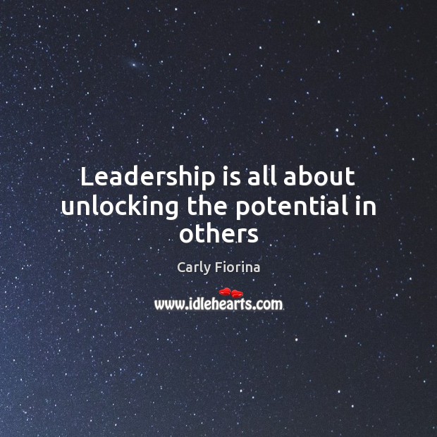 Leadership is all about unlocking the potential in others Carly Fiorina Picture Quote