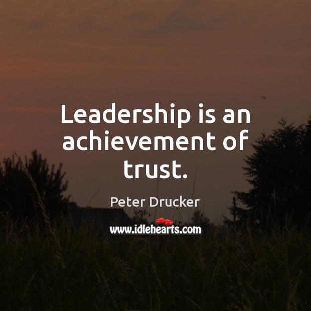 Leadership is an achievement of trust. Peter Drucker Picture Quote