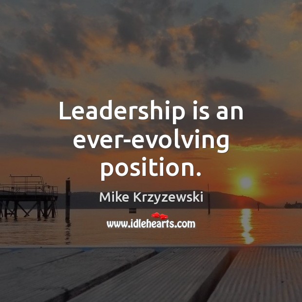 Leadership is an ever-evolving position. Mike Krzyzewski Picture Quote