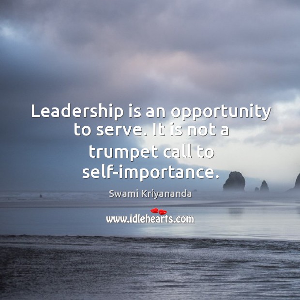 Leadership is an opportunity to serve. It is not a trumpet call to self-importance. Swami Kriyananda Picture Quote