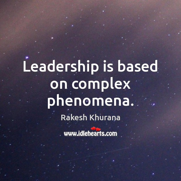Leadership is based on complex phenomena. Rakesh Khurana Picture Quote