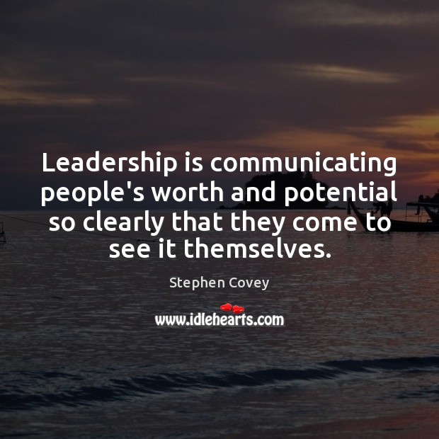 Leadership is communicating people’s worth and potential so clearly that they come Stephen Covey Picture Quote