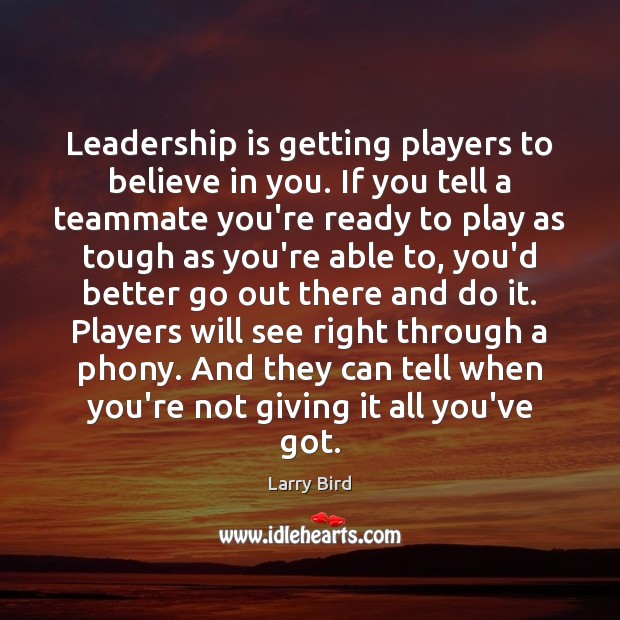Leadership is getting players to believe in you. If you tell a Larry Bird Picture Quote