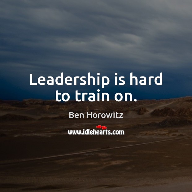 Leadership is hard to train on. Ben Horowitz Picture Quote