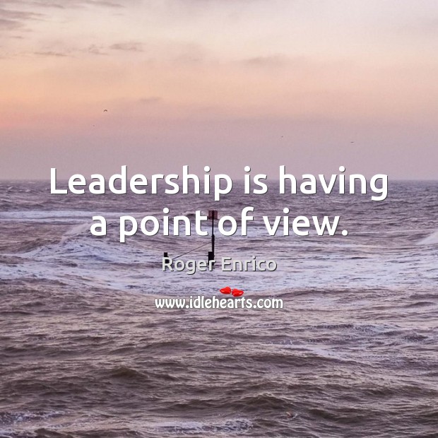 Leadership is having a point of view. Image