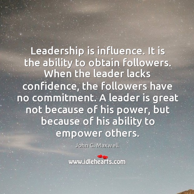 Leadership is influence. It is the ability to obtain followers. When the John C. Maxwell Picture Quote