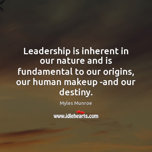 Leadership is inherent in our nature and is fundamental to our origins, Myles Munroe Picture Quote