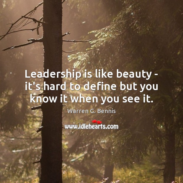 Leadership is like beauty – it’s hard to define but you know it when you see it. Warren G. Bennis Picture Quote