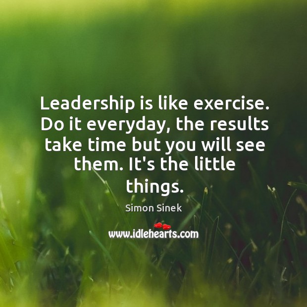 Leadership is like exercise. Do it everyday, the results take time but Leadership Quotes Image