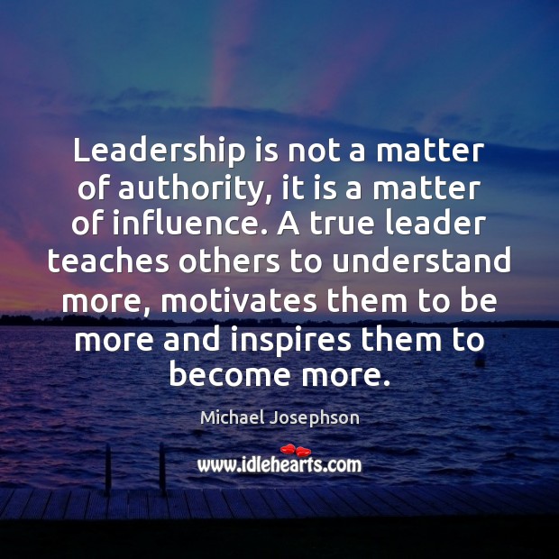 Leadership is not a matter of authority, it is a matter of Leadership Quotes Image