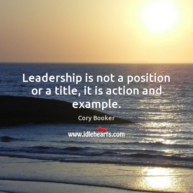 Leadership is not a position or a title, it is action and example. Cory Booker Picture Quote