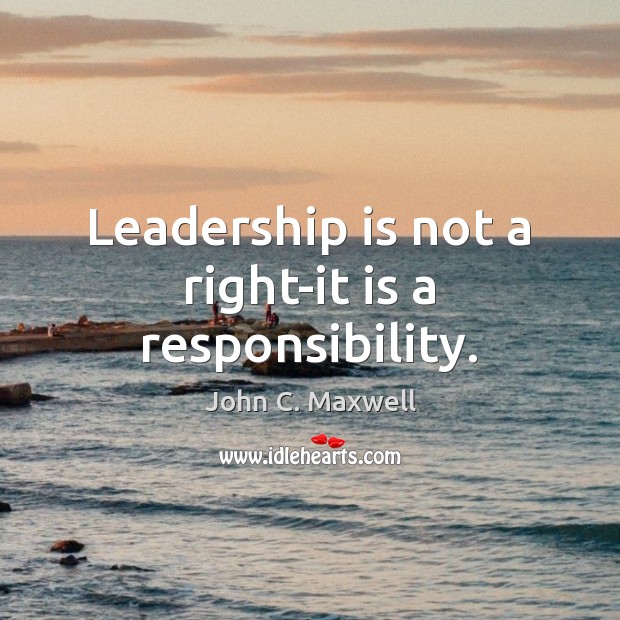 Leadership is not a right-it is a responsibility. Image