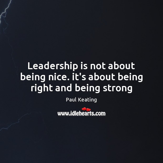 Leadership is not about being nice. it’s about being right and being strong Being Strong Quotes Image