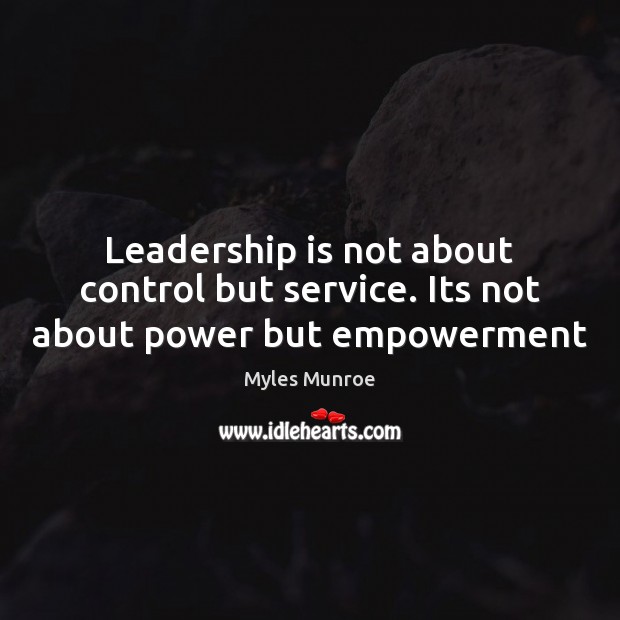 Leadership is not about control but service. Its not about power but empowerment Leadership Quotes Image