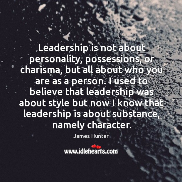 Leadership is not about personality, possessions, or charisma, but all about who James Hunter Picture Quote