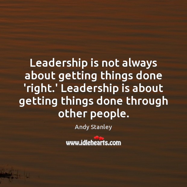 Leadership is not always about getting things done ‘right.’ Leadership is Leadership Quotes Image