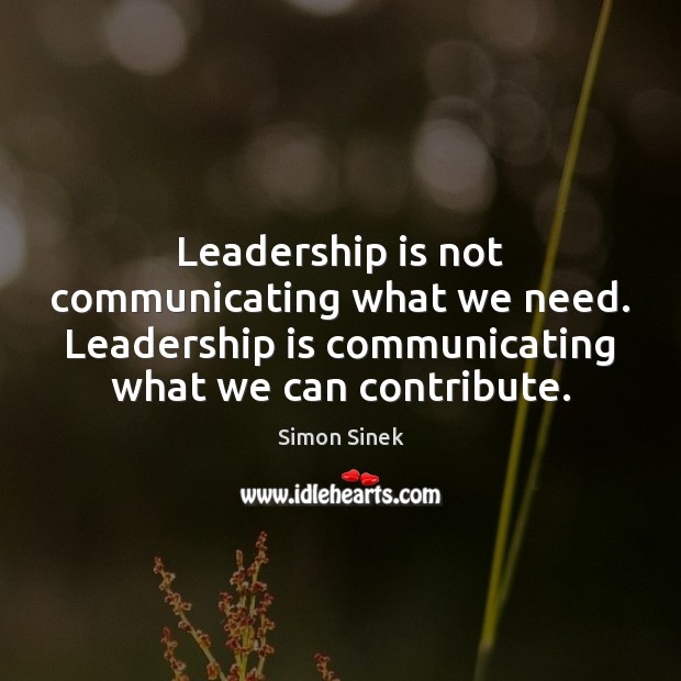 Leadership is not communicating what we need. Leadership is communicating what we Simon Sinek Picture Quote