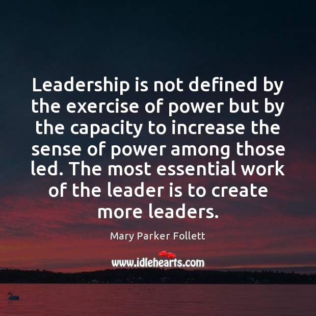 Leadership is not defined by the exercise of power but by the Mary Parker Follett Picture Quote
