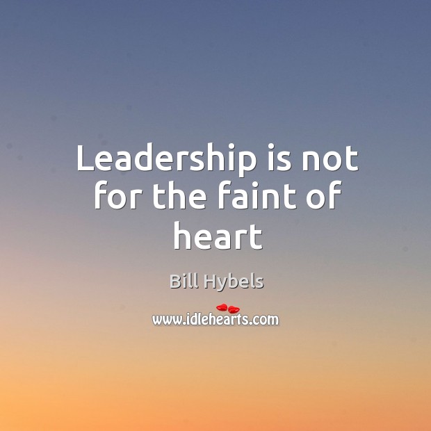 Leadership is not for the faint of heart Leadership Quotes Image