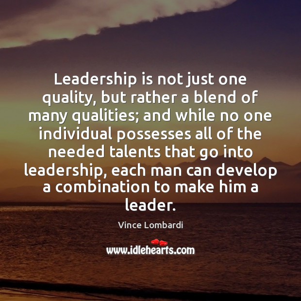 Leadership is not just one quality, but rather a blend of many Vince Lombardi Picture Quote