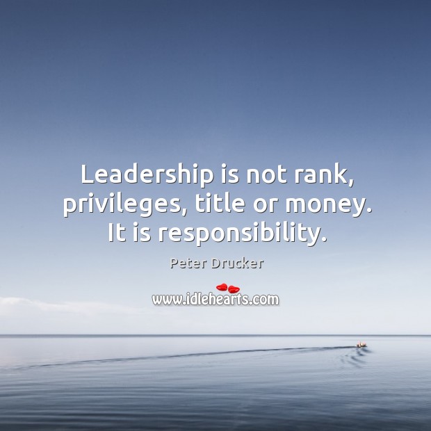 Leadership is not rank, privileges, title or money. It is responsibility. Leadership Quotes Image