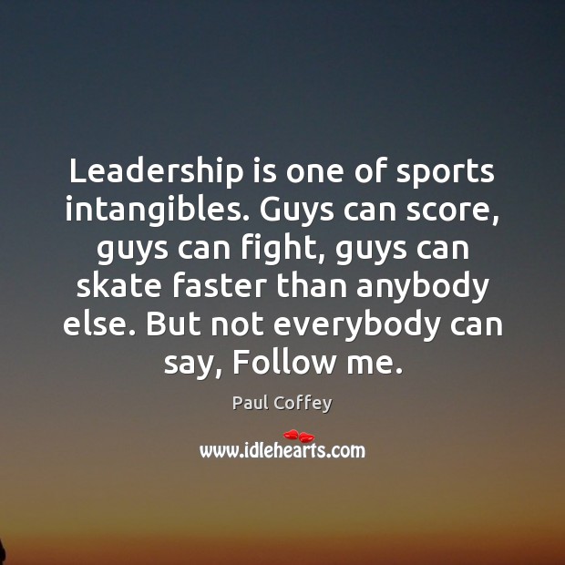 Leadership is one of sports intangibles. Guys can score, guys can fight, Paul Coffey Picture Quote