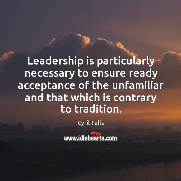 Leadership is particularly necessary to ensure ready acceptance of the unfamiliar Leadership Quotes Image