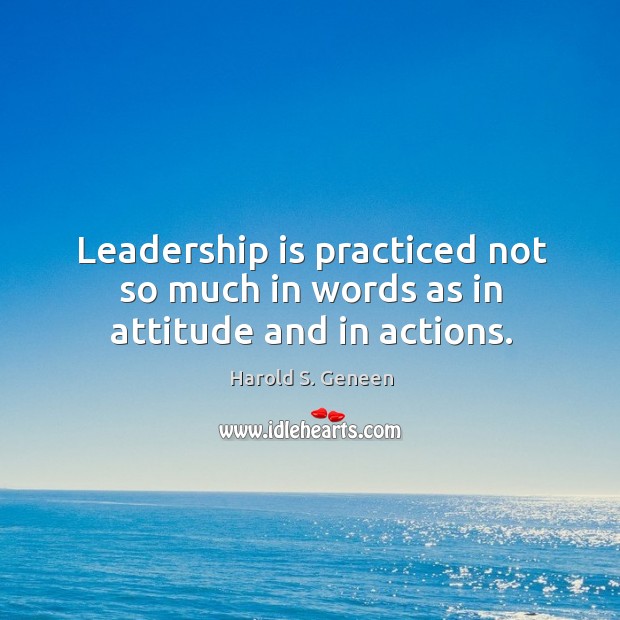 Leadership is practiced not so much in words as in attitude and in actions. Attitude Quotes Image