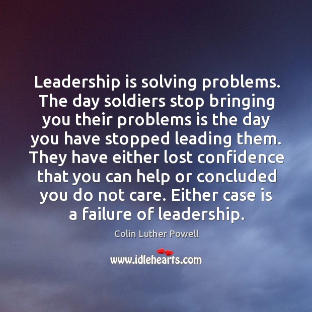 Leadership is solving problems. The day soldiers stop bringing you their problems is Leadership Quotes Image