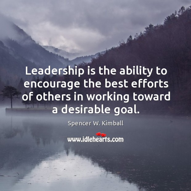 Leadership is the ability to encourage the best efforts of others in Leadership Quotes Image