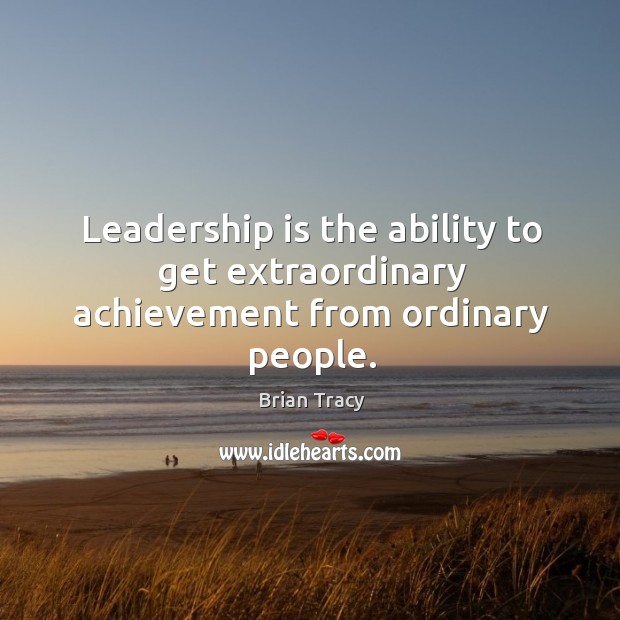 Leadership is the ability to get extraordinary achievement from ordinary people. Leadership Quotes Image