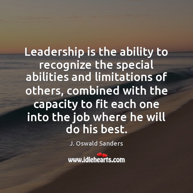 Leadership is the ability to recognize the special abilities and limitations of J. Oswald Sanders Picture Quote