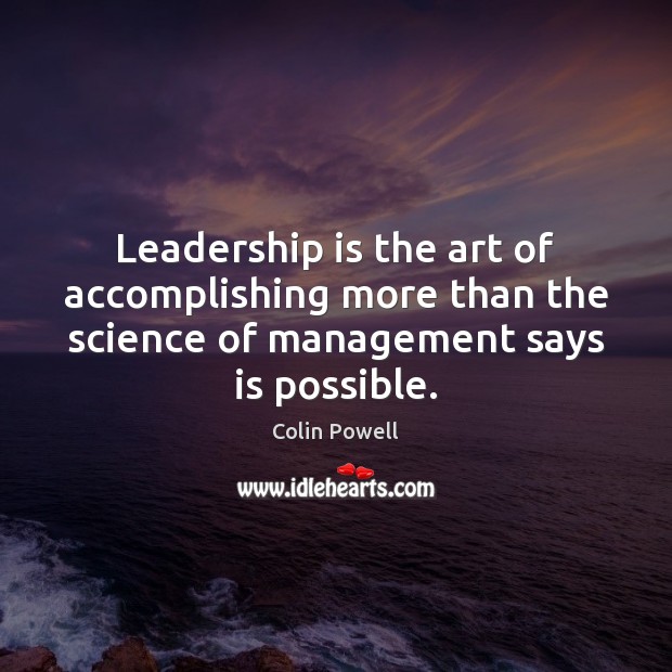 Leadership is the art of accomplishing more than the science of management Leadership Quotes Image