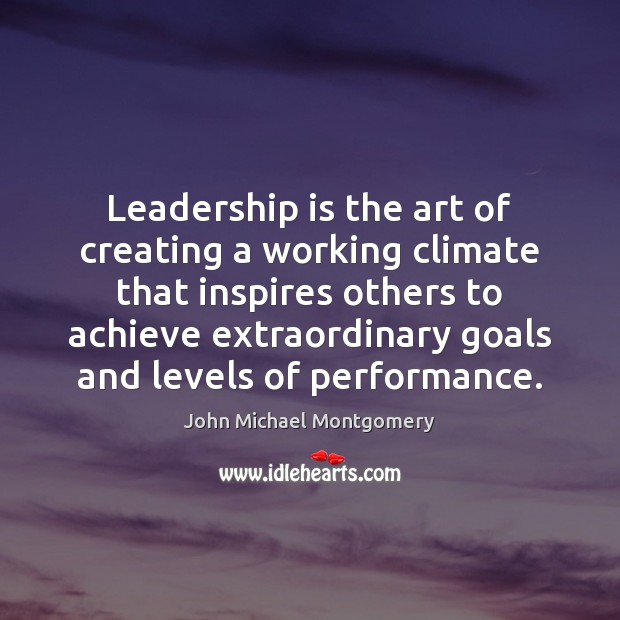 Leadership is the art of creating a working climate that inspires others John Michael Montgomery Picture Quote