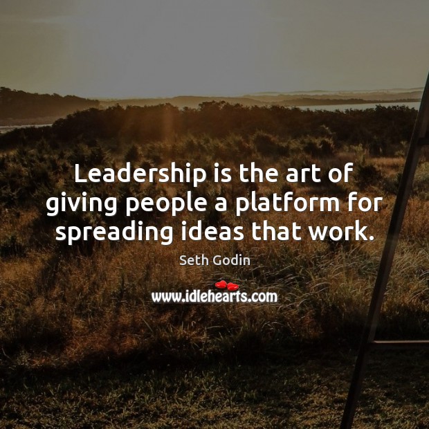 Leadership is the art of giving people a platform for spreading ideas that work. Leadership Quotes Image