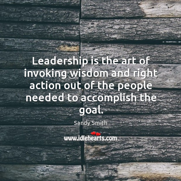 Leadership is the art of invoking wisdom and right action out of Leadership Quotes Image