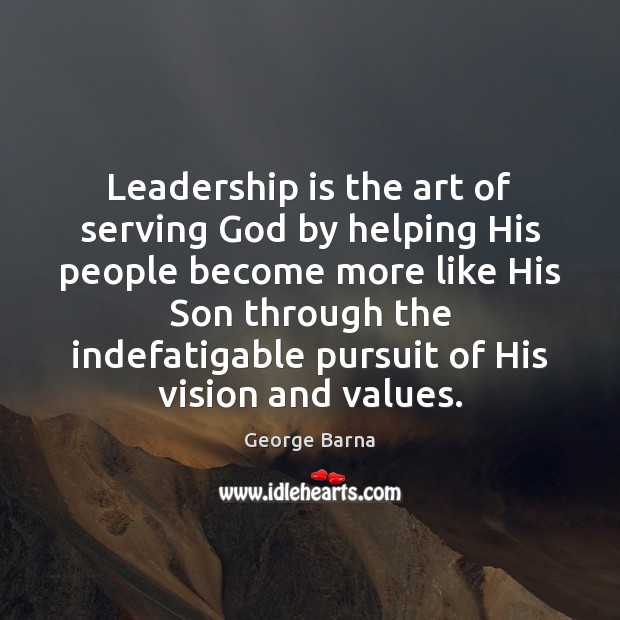 Leadership is the art of serving God by helping His people become George Barna Picture Quote