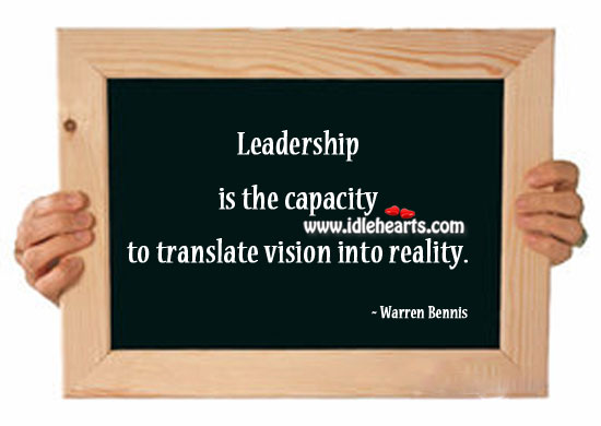 Leadership is the capacity to translate vision into reality. Image