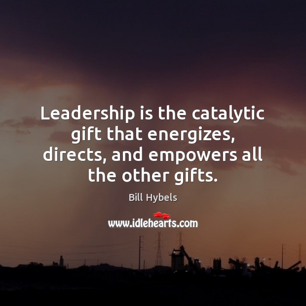 Leadership is the catalytic gift that energizes, directs, and empowers all the Image