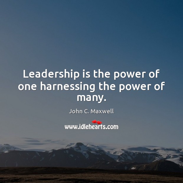 Leadership is the power of one harnessing the power of many. Leadership Quotes Image
