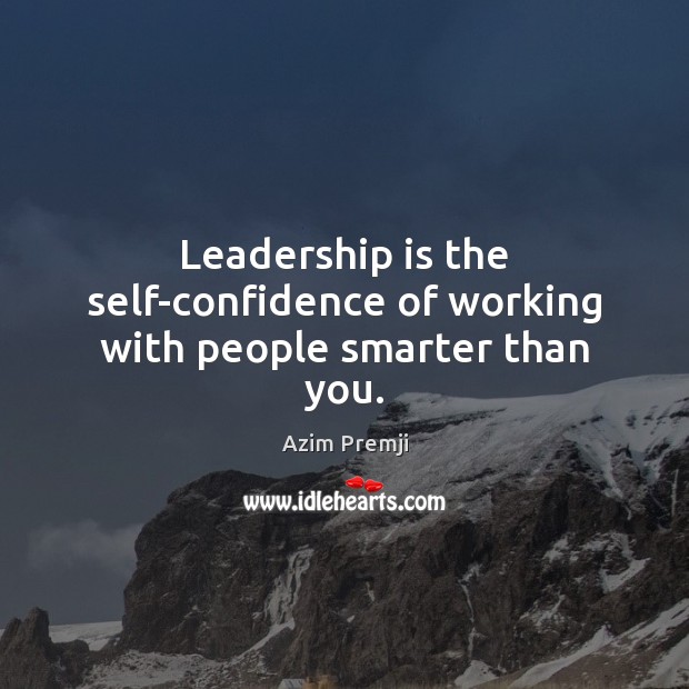 Leadership is the self-confidence of working with people smarter than you. Image