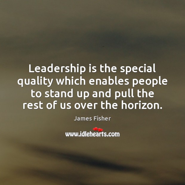 Leadership is the special quality which enables people to stand up and Leadership Quotes Image