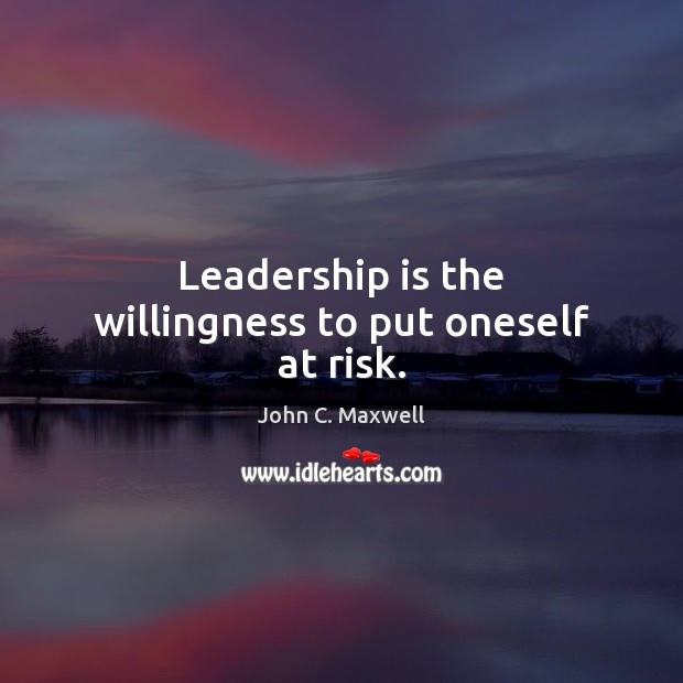 Leadership is the willingness to put oneself at risk. Leadership Quotes Image
