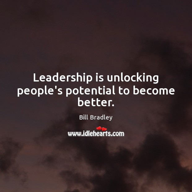 Leadership is unlocking people’s potential to become better. Bill Bradley Picture Quote