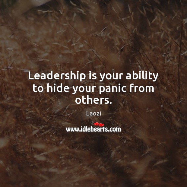 Leadership is your ability to hide your panic from others. Leadership Quotes Image